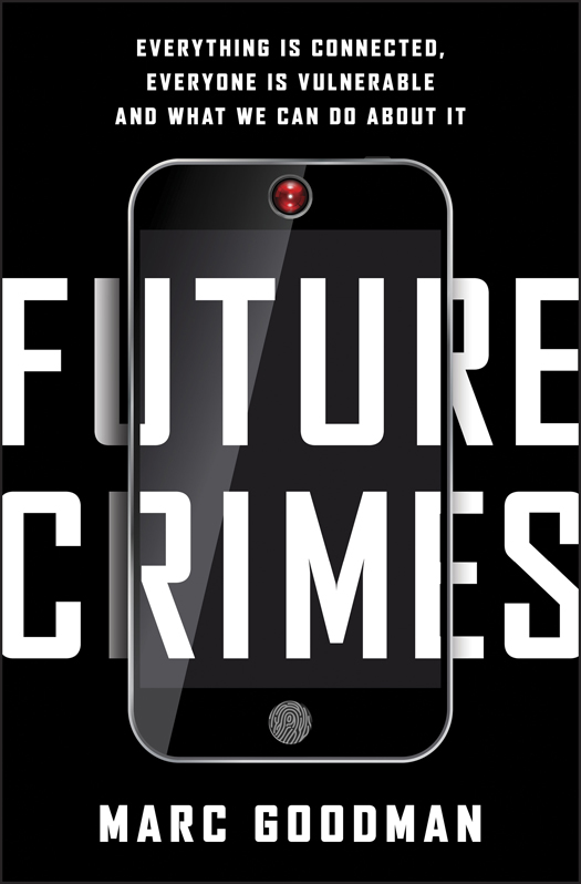 Future Crimes: Everything Is Connected, Everyone Is Vulnerable and What We Can Do About It
