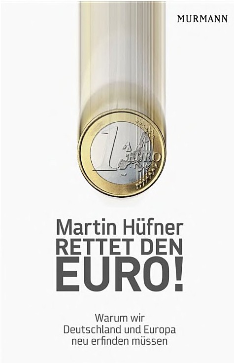 Rettet den Euro!: Warum wir Deutschland und Europa neu erfinden müssen